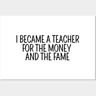 I Became A Teacher For The Money And The Fame Posters and Art